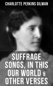 Скачать SUFFRAGE SONGS, IN THIS OUR WORLD & OTHER VERSES - Charlotte Perkins Gilman