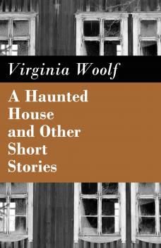 Скачать A Haunted House and Other Short Stories (The Original Unabridged Posthumous Edition of 18 Short Stories) - Вирджиния Вулф