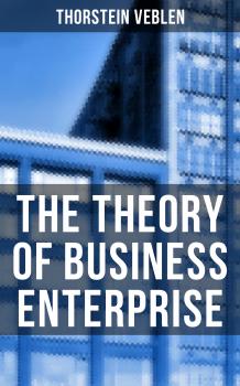 Скачать The Theory of Business Enterprise - Thorstein Veblen