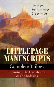 Скачать LITTLEPAGE MANUSCRIPTS – Complete Trilogy: Satanstoe, The Chainbearer & The Redskins - Джеймс Фенимор Купер