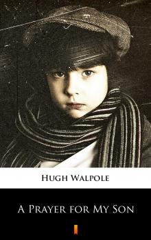 Скачать A Prayer for My Son - Hugh Walpole