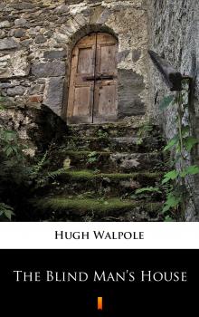 Скачать The Blind Man’s House - Hugh Walpole