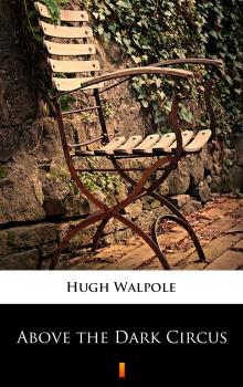 Скачать Above the Dark Circus - Hugh Walpole
