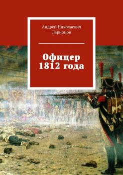 Скачать Офицер 1812 года - Андрей Николаевич Ларионов