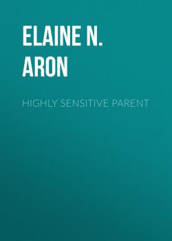 Скачать Highly Sensitive Parent - Elaine N.Aron