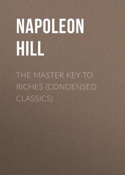 Скачать The Master Key to Riches (Condensed Classics) - Napoleon Hill