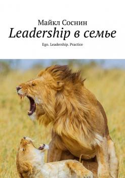 Скачать Leadership в семье. Ego. Leadership. Practice - Майкл Соснин