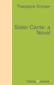 Скачать Sister Carrie: a Novel - Theodore Dreiser
