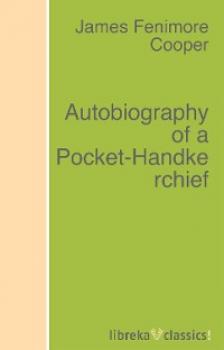 Скачать Autobiography of a Pocket-Handkerchief - Джеймс Фенимор Купер