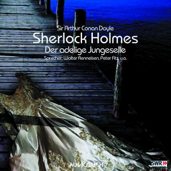Скачать Sherlock Holmes, Folge 1: Der adlige Junggeselle - Sir Arthur Conan Doyle