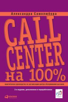Скачать Call Center на 100%. Практическое руководство по организации Центра обслуживания вызовов - Александра Самолюбова