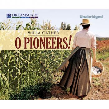 Скачать O Pioneers! (Unabridged) - Уилла Кэсер