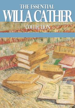 Скачать The Essential Willa Cather Collection - Уилла Кэсер