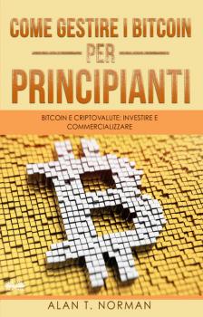 Скачать Come Gestire I Bitcoin – Per Principianti - Alan T. Norman