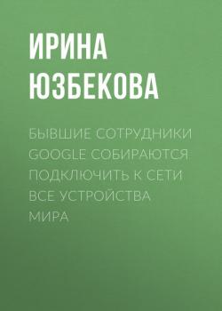 Скачать Бывшие сотрудники Google собираются подключить к сети все устройства мира - Ирина Юзбекова