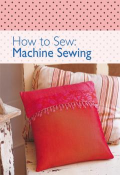 Скачать How to Sew - Machine Sewing - David & Charles Editors