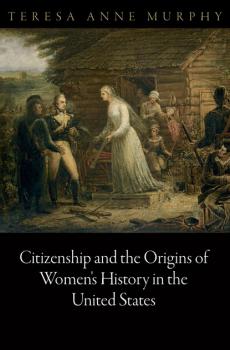 Скачать Citizenship and the Origins of Women's History in the United States - Teresa Anne Murphy