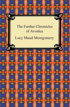 Скачать Further Chronicles of Avonlea - Lucy M. Montgomery