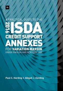 Скачать A Practical Guide to the 2016 ISDA Credit Support Annexes For Variation Margin under English and New York Law - Paul  Harding