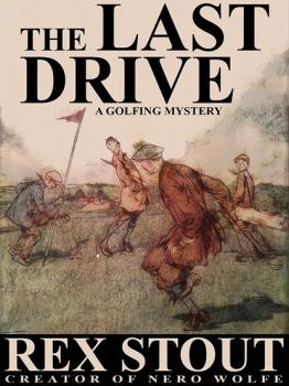 Скачать The Last Drive: A Golfing Mystery - Rex Stout