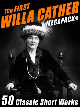 Скачать The First Willa Cather MEGAPACK®: 50 Classic Short Works - Уилла Кэсер