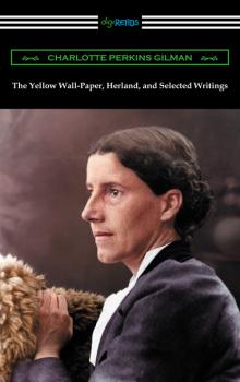 Скачать The Yellow Wall-Paper, Herland, and Selected Writings - Charlotte Perkins Gilman