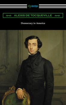 Скачать Democracy in America (Volumes 1 and 2, Unabridged) [Translated by Henry Reeve with an Introduction by John Bigelow] - Alexis de Tocqueville