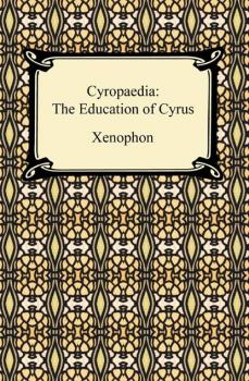 Скачать Cyropaedia: The Education of Cyrus - Xenophon