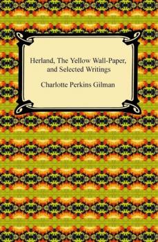 Скачать Herland, The Yellow Wall-Paper, and Selected Writings - Charlotte Perkins Gilman