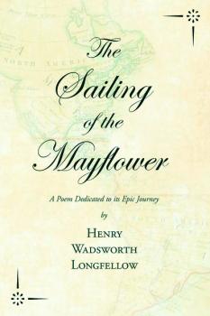 Скачать The Sailing of the Mayflower - A Poem Dedicated to its Epic Journey - Генри Уодсуорт Лонгфелло