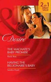 Скачать The Magnate’s Baby Promise / Having the Billionaire's Baby: The Magnate’s Baby Promise / Having the Billionaire's Baby - Sandra Hyatt
