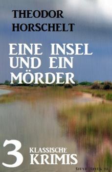 Скачать Eine Insel und ein Mörder: 3 klassische Krimis - Theodor  Horschelt
