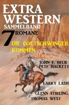 Скачать Die Coltschwinger kommen: Extra Western Sammelband 7 Romane - Pete Hackett