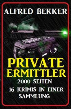 Скачать Private Ermittler - 2000 Seiten, 16 Krimis in einer Sammlung - Alfred Bekker