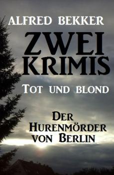 Скачать Zwei Alfred Bekker Krimis: Tot und blond / Der Hurenmörder von Berlin - Alfred Bekker