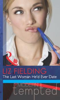 Скачать The Last Woman He'd Ever Date - Liz Fielding