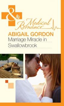 Скачать Marriage Miracle In Swallowbrook - Abigail Gordon