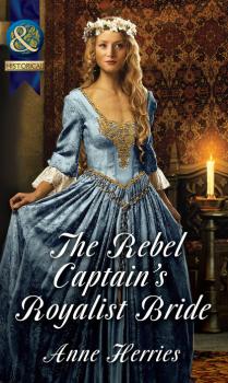 Скачать The Rebel Captain's Royalist Bride - Anne Herries