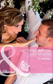 Скачать Mistletoe and the Lost Stiletto - Liz Fielding