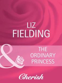 Скачать The Ordinary Princess - Liz Fielding