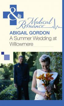 Скачать A Summer Wedding At Willowmere - Abigail Gordon