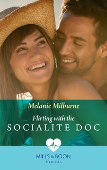 Скачать Flirting with the Socialite Doc - Melanie Milburne