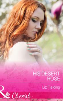 Скачать His Desert Rose - Liz Fielding