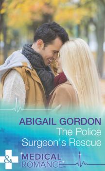 Скачать The Police Surgeon's Rescue - Abigail Gordon