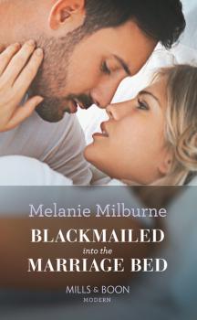 Скачать Blackmailed Into The Marriage Bed - Melanie Milburne