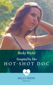 Скачать Tempted By Her Hot-Shot Doc - Becky Wicks
