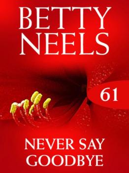 Скачать Never Say Goodbye - Betty Neels