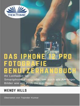 Скачать Das IPhone 12 Pro Fotografie Benutzerhandbuch - Wendy Hills