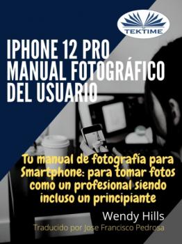 Скачать IPhone 12 Pro: Manual Fotográfico Del Usuario - Wendy Hills