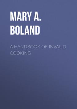 Скачать A Handbook of Invalid Cooking - Mary A. Boland